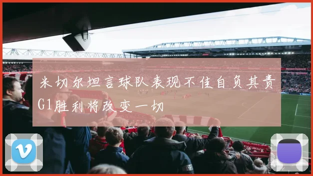 米切尔坦言球队表现不佳自负其责G1胜利将改变一切